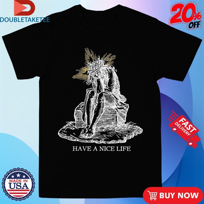 Official Have A Nice Life Jeebus Shirts