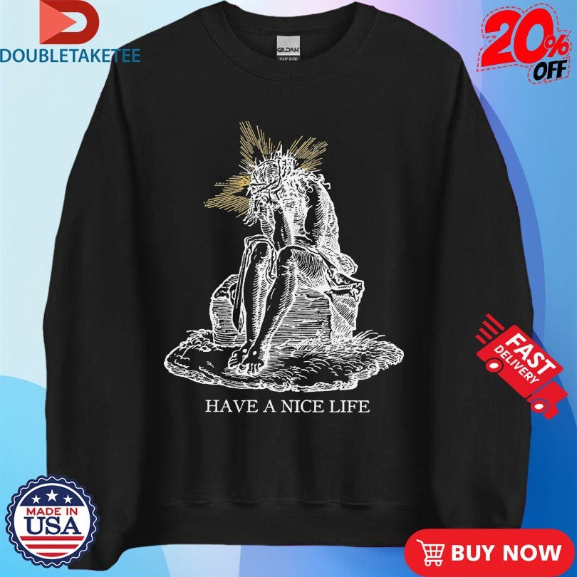 Official Have A Nice Life Jeebus Shirts