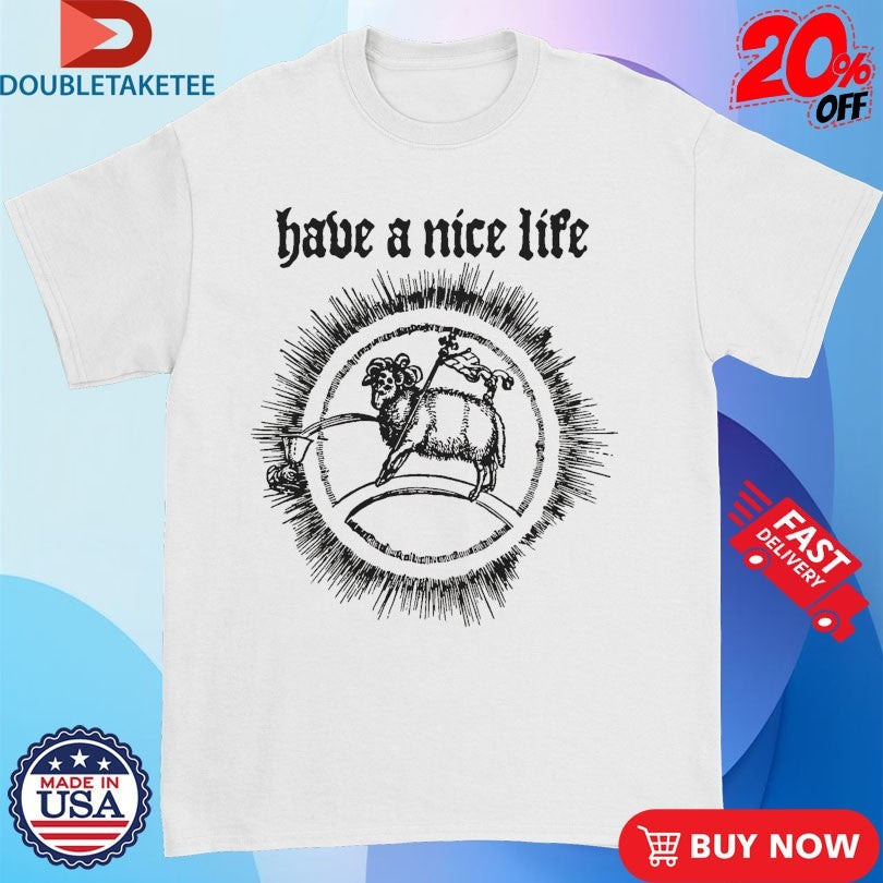 Official Have a Nice Life Goat Shirts
