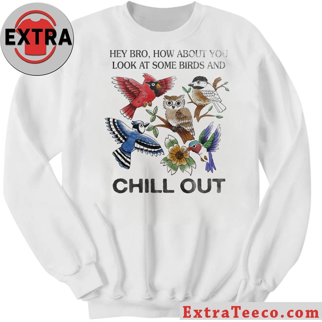 Official Hey Bro How About You Look At Some Birds And Chill Out Shirt