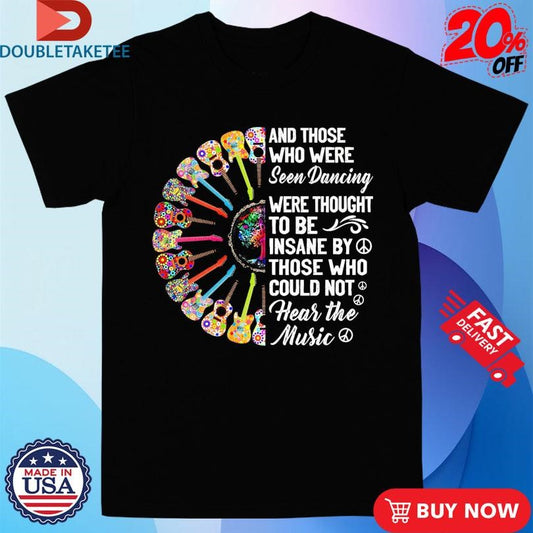 Official Hippie Guitars And Those Who Were Seen Dancing Are Thought To Be Insane By Those Who Loud Not Hear The Music Peace Shirts