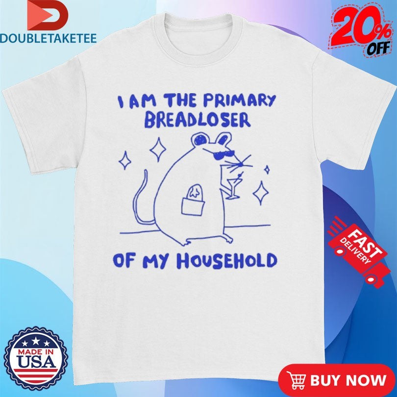 I Am The Primary Breadloser Of My Household Rat Shirts