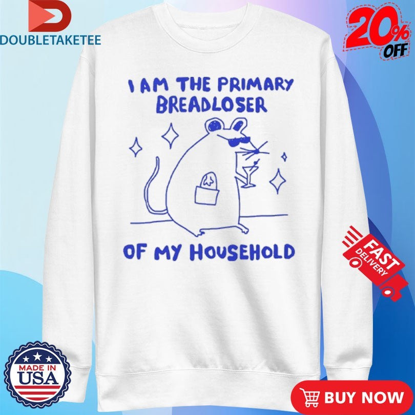 I Am The Primary Breadloser Of My Household Rat Shirts