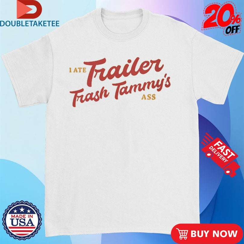 Official I Ate Trailer Trash Tammy’s Ass Shirts