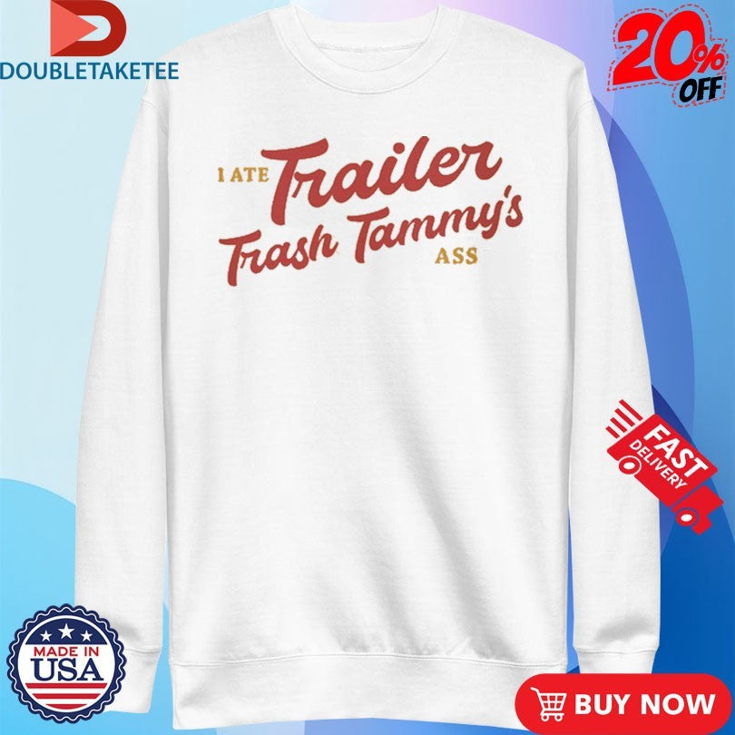 Official I Ate Trailer Trash Tammy’s Ass Shirts