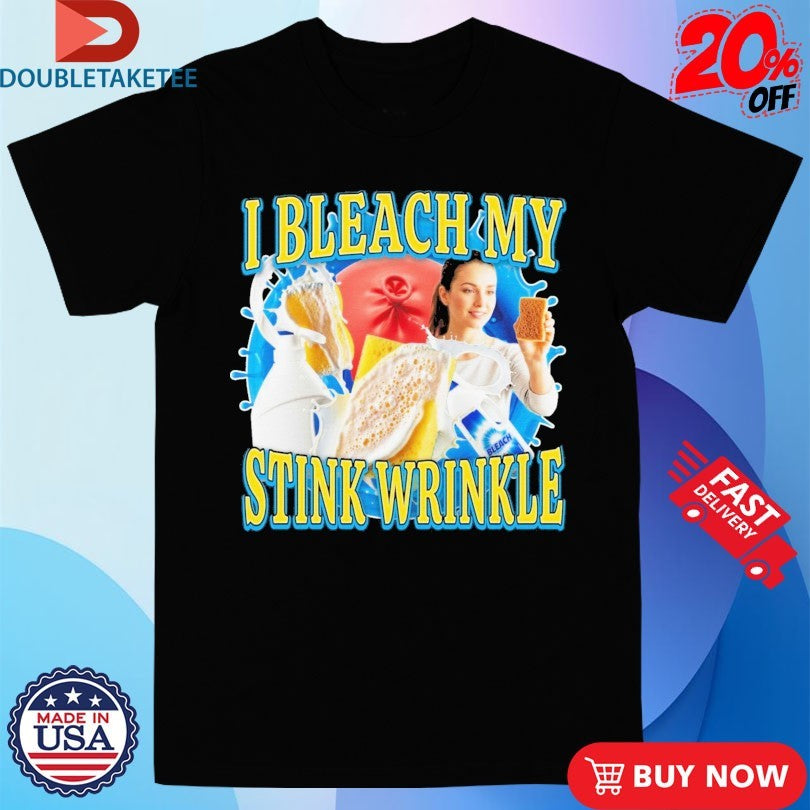 Official I Bleach My Stink Wrinkle Shirts