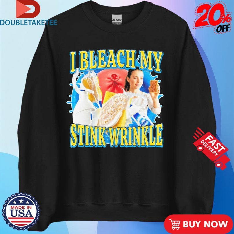Official I Bleach My Stink Wrinkle Shirts