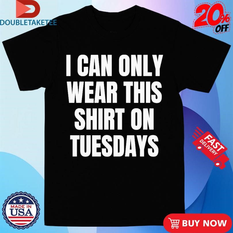 Official I Can Only Wear This Shirt On Tuesdays Shirts