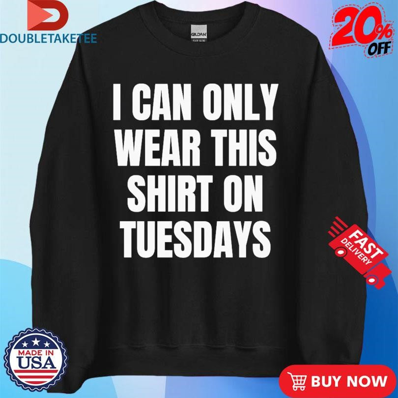 Official I Can Only Wear This Shirt On Tuesdays Shirts