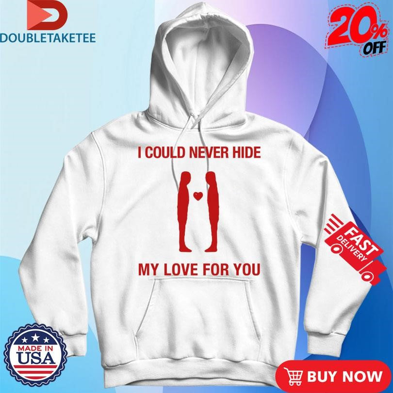 Official I Could Never Hide My Love For You Shirts