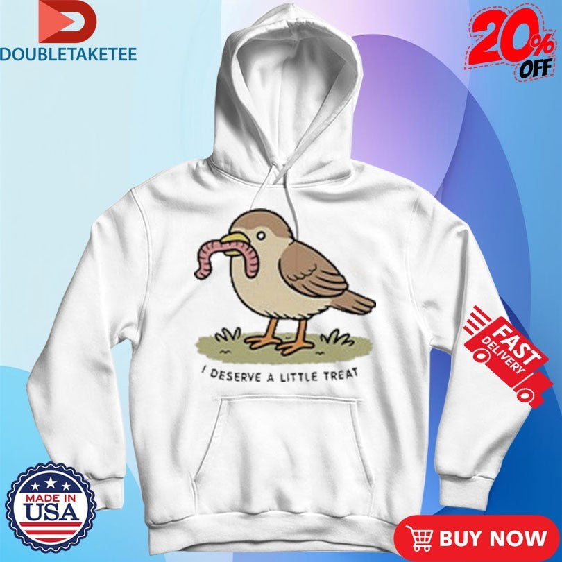Official I Deserve A Little Treat Bird Worm Shirts
