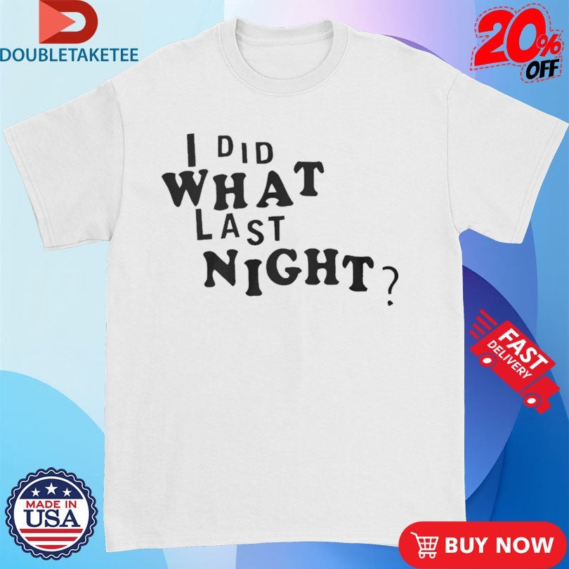 Official I Did What Last Night Shirts