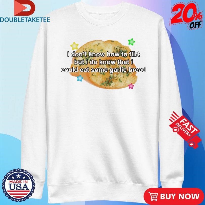 Official I Don’t Know How To Flirt But I Do Know That I Could Eat Some Garlic Bread Shirts