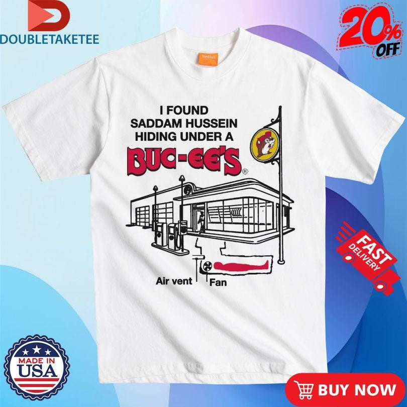 Official I Found Saddam Hussein Hiding Under A Buc-ee’s Air Vent Fan T-shirts