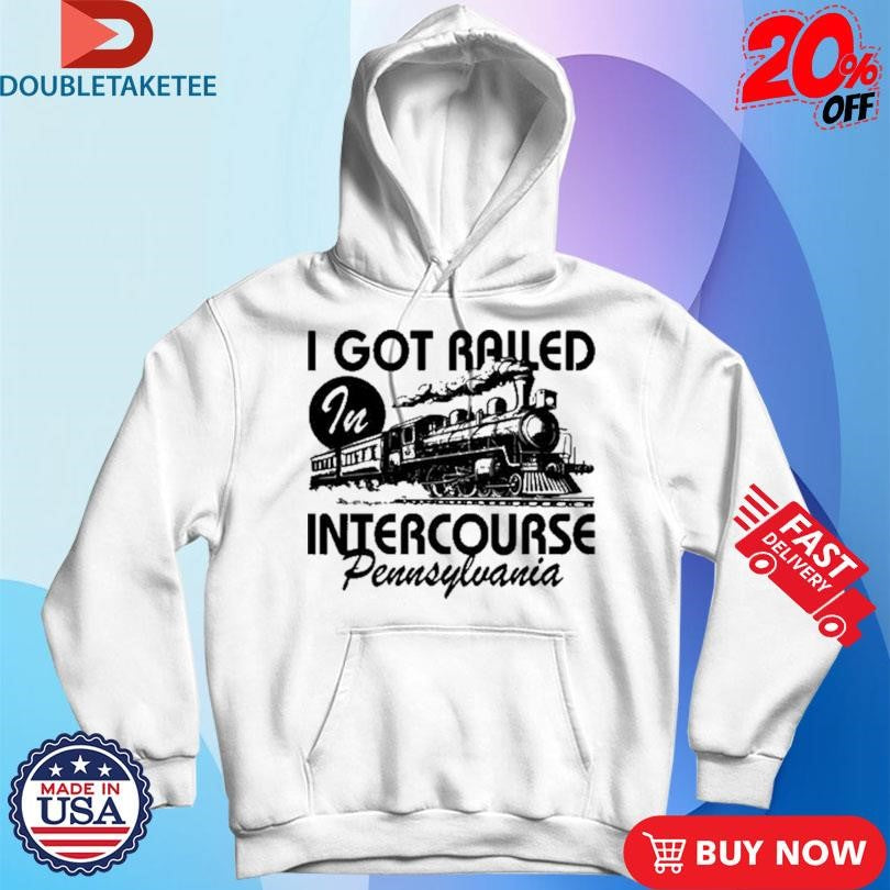 Official I Got Railed In Intercourse Pennsylvania Train Shirts