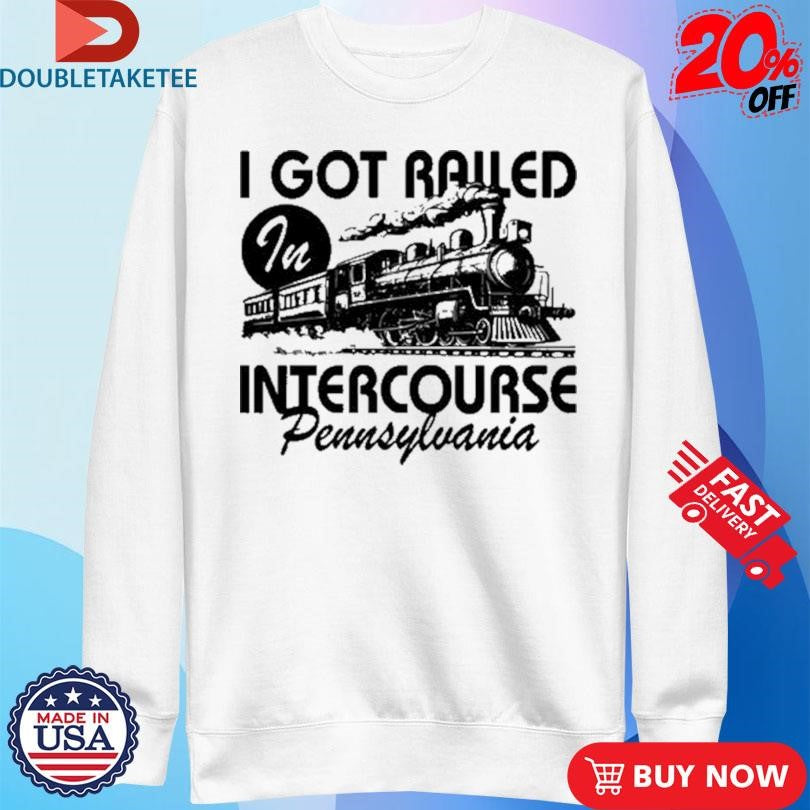 Official I Got Railed In Intercourse Pennsylvania Train Shirts
