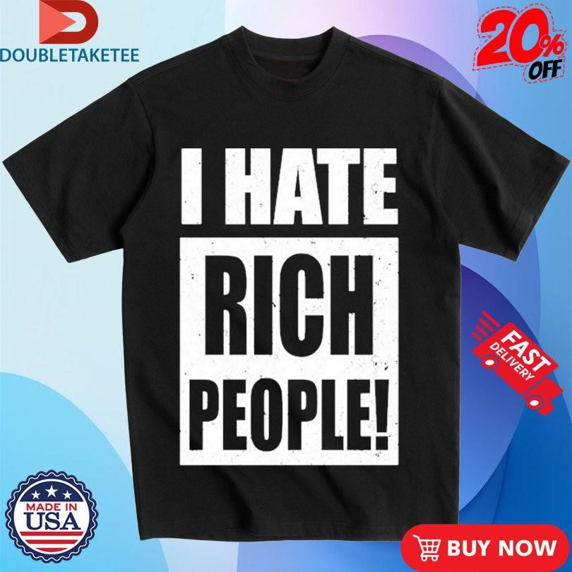 Official I Hate Rich People Shirts