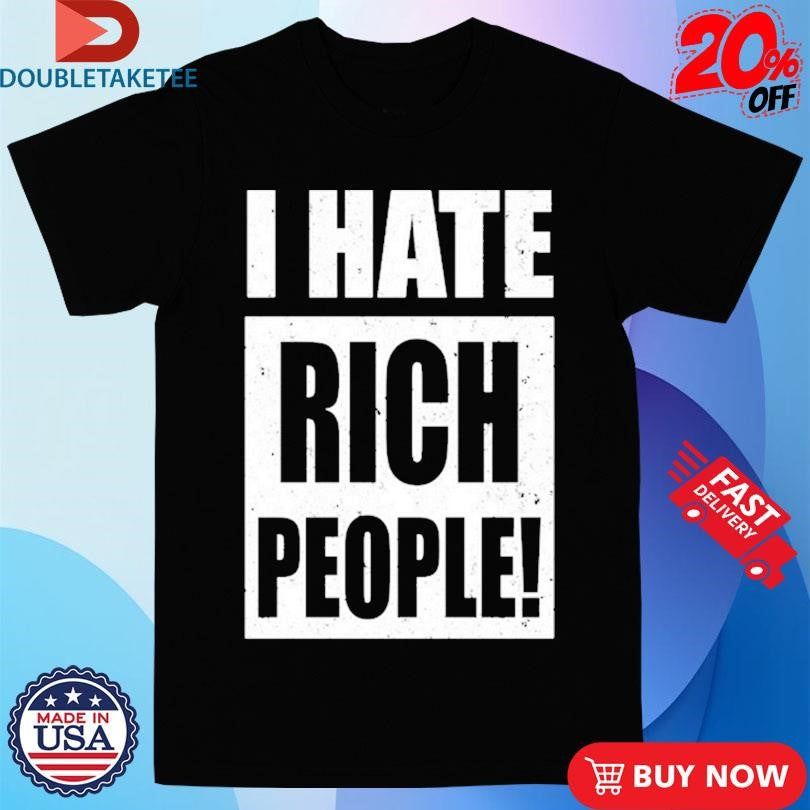 Official I Hate Rich People Shirts