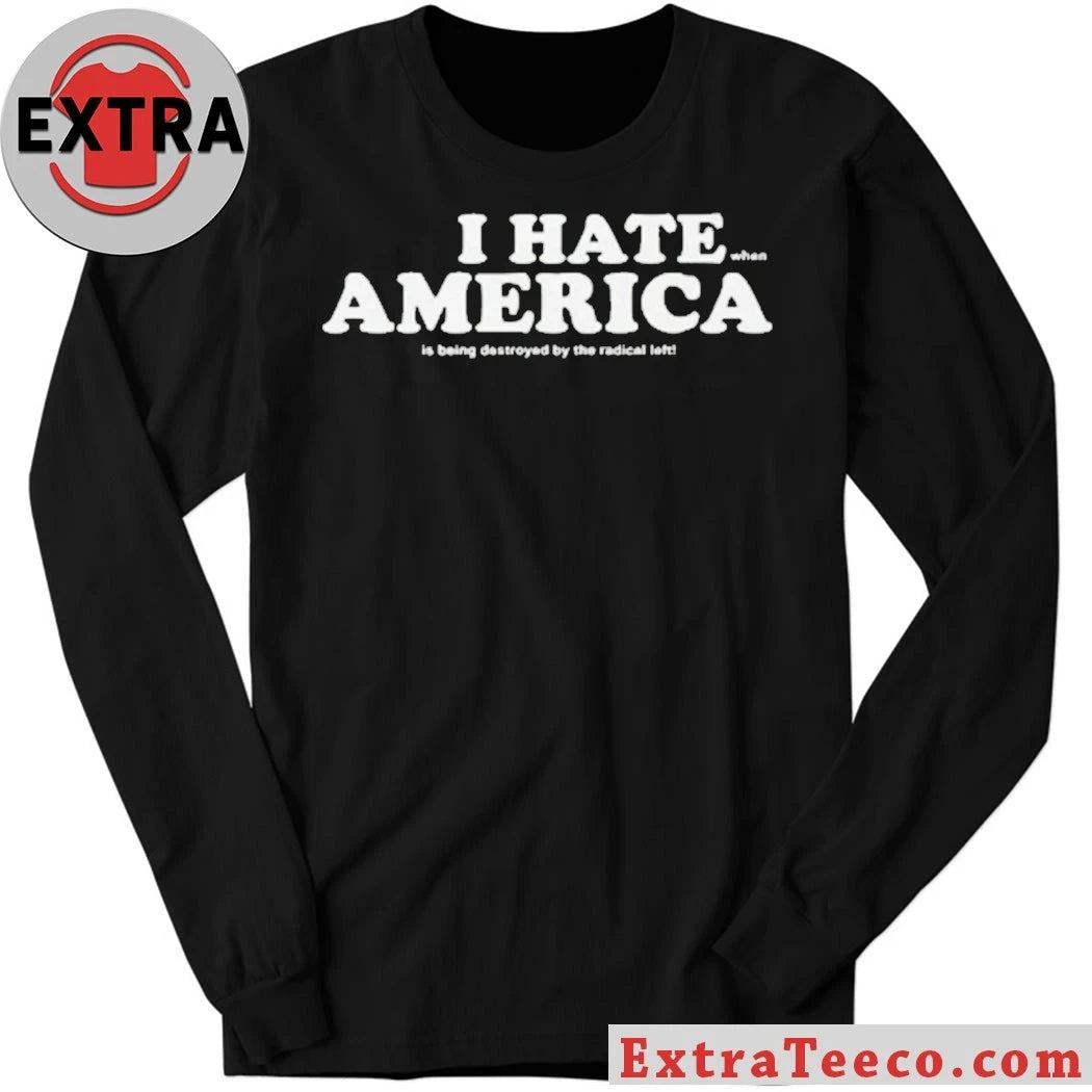 Official I Hate When America Is Being Destroyed By The Radical Left Shirt