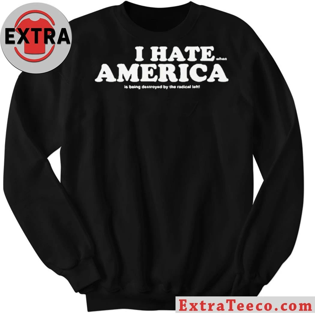 Official I Hate When America Is Being Destroyed By The Radical Left Shirt