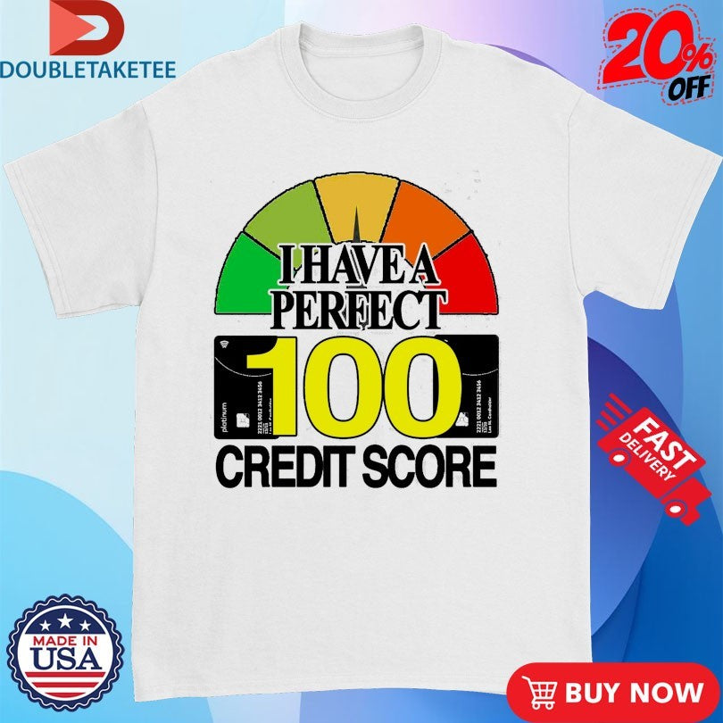Official I Have A Perfect 100 Credit Score Shirts
