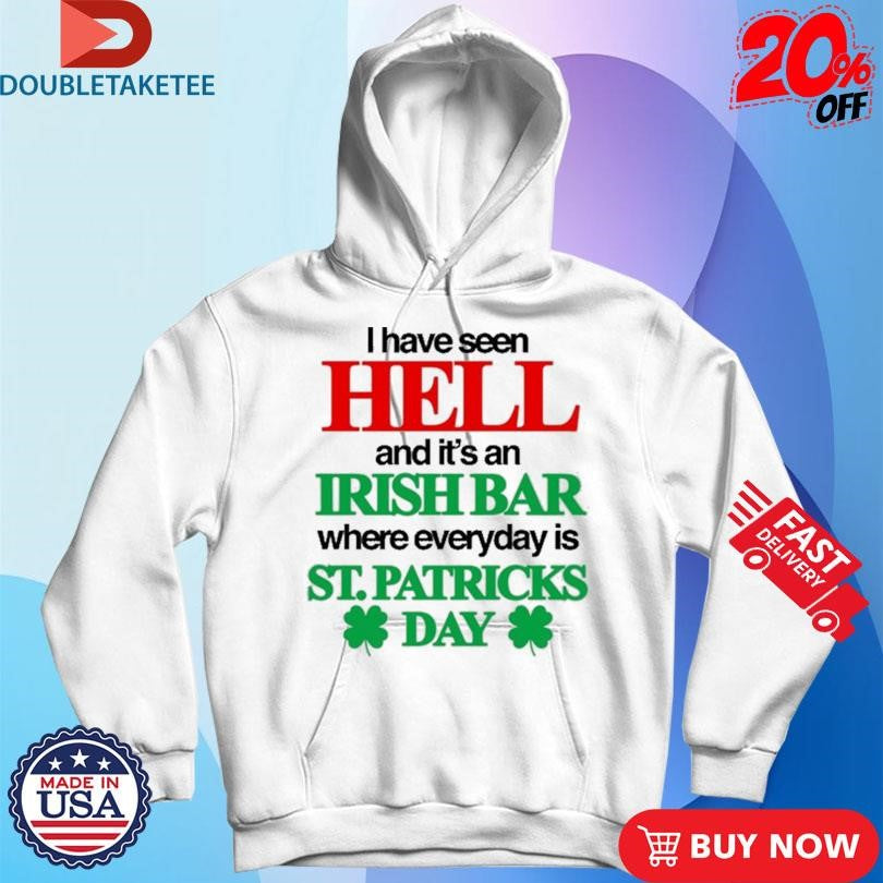 Official I Have Seen Hell And It’s An Irish Bar Where Everyday Is St. Patricks Day Shirts