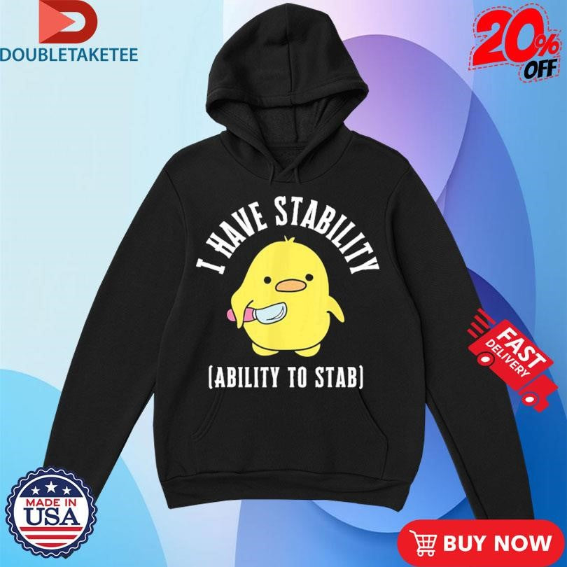 Official I Have Stability The Ability To Stab Duck Shirts