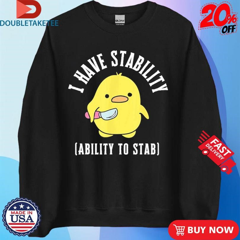 Official I Have Stability The Ability To Stab Duck Shirts