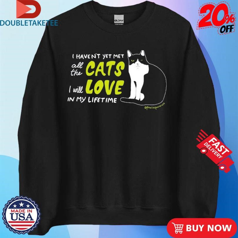 Official I Haven’t Yet Met All The Cats I Will Love In My Lifetime Shirts