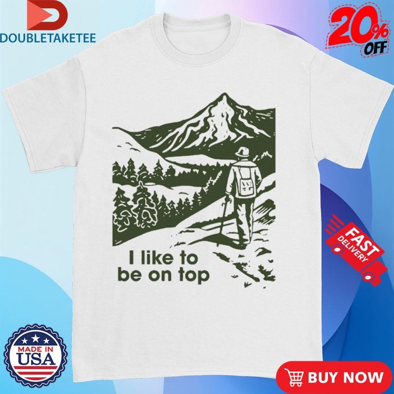Official I Like To Be On Top Hiking Shirts