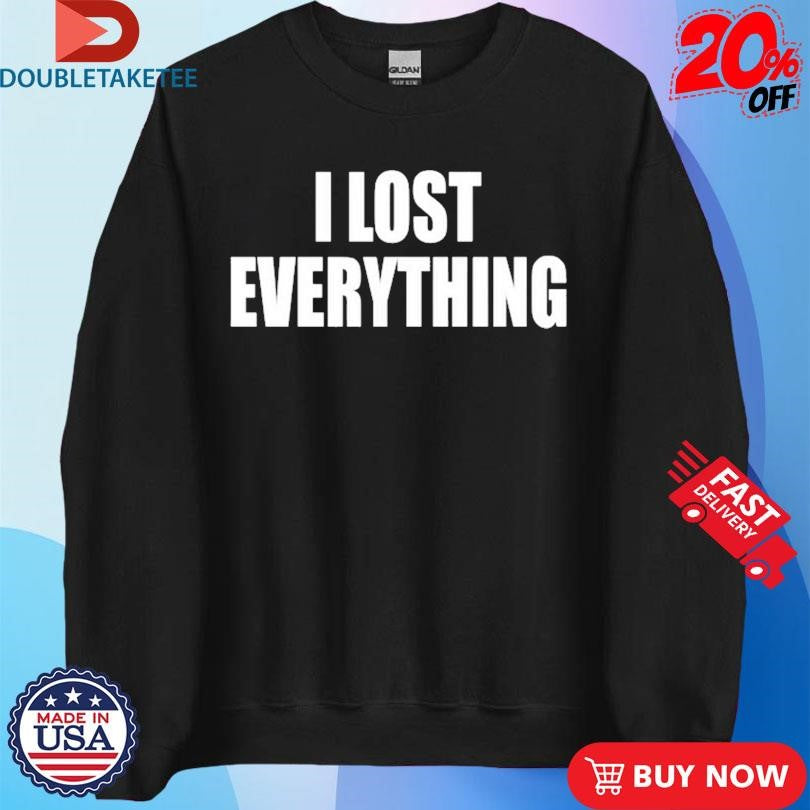 Official I Lost Everything Shirts