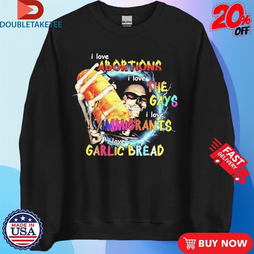 Official I Love Abortions Gays Immigrants Garlic Bread Shirts