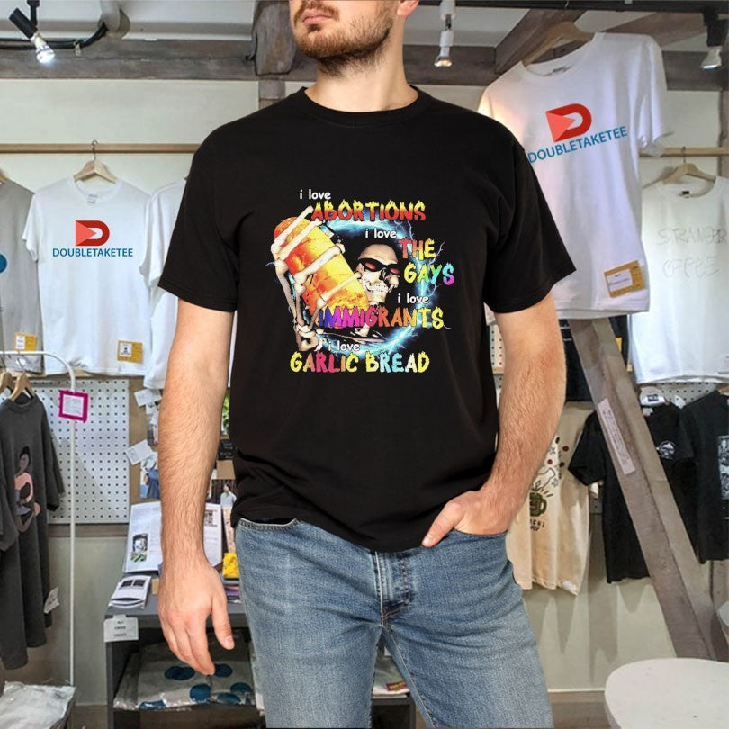 Official I Love Abortions Gays Immigrants Garlic Bread Shirts