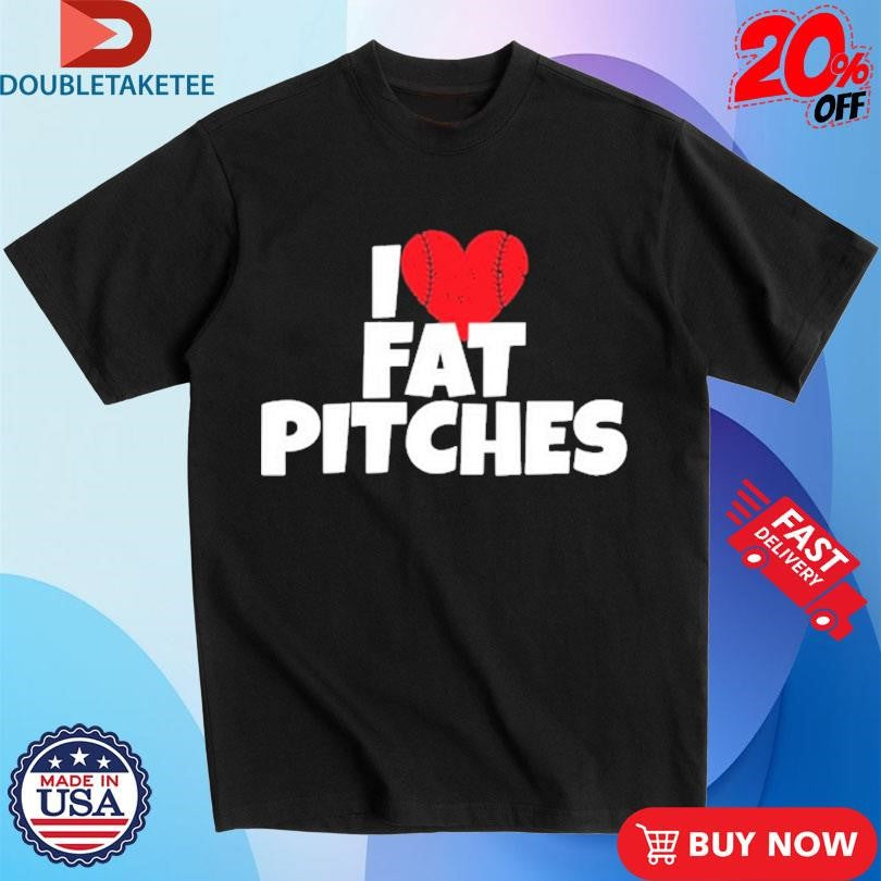 Official I Love Fat Pitches Shirts