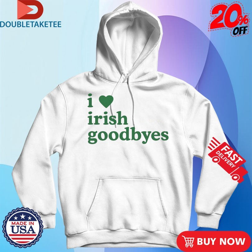 Official I Love Irish Goodbyes St Patrick’s Day Shirts