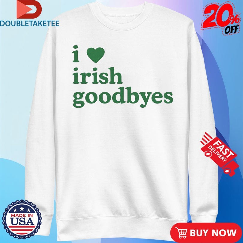 Official I Love Irish Goodbyes St Patrick’s Day Shirts