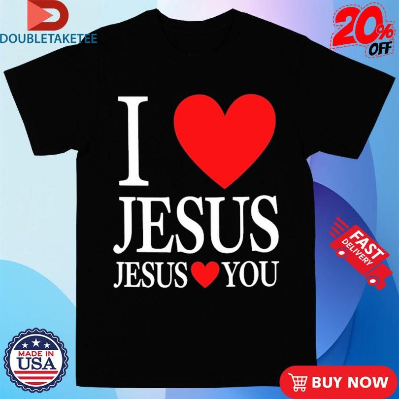 Official I Love Jesus Jesus Loves You Shirts