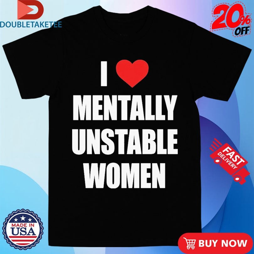 Official I Love Mentally Unstable Women Shirts