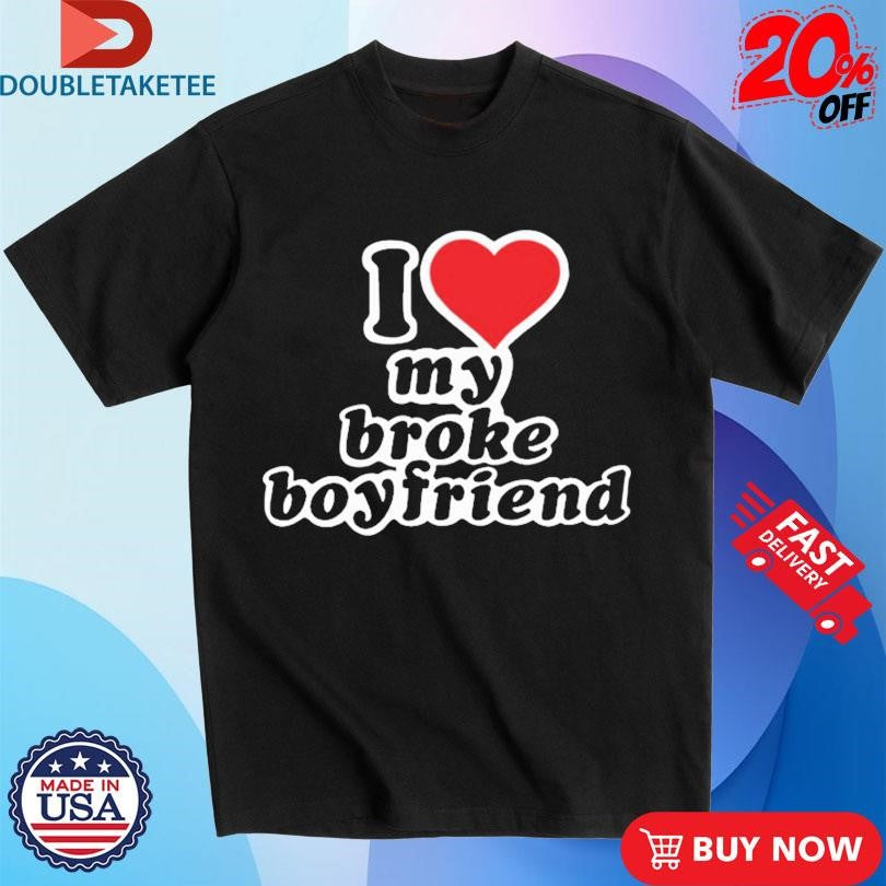 Official I Love My Broke Boyfriend Shirts