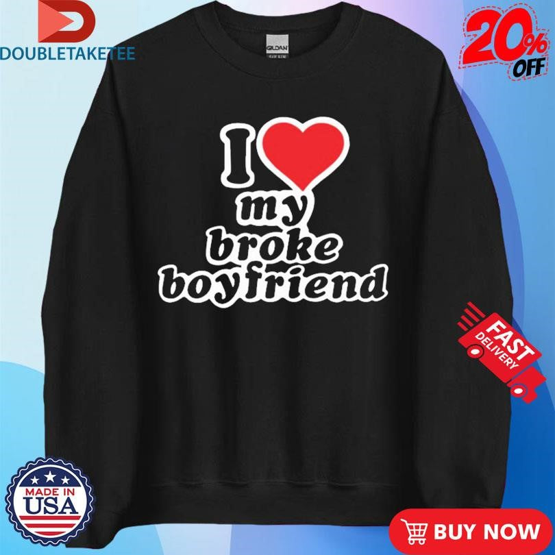 Official I Love My Broke Boyfriend Shirts