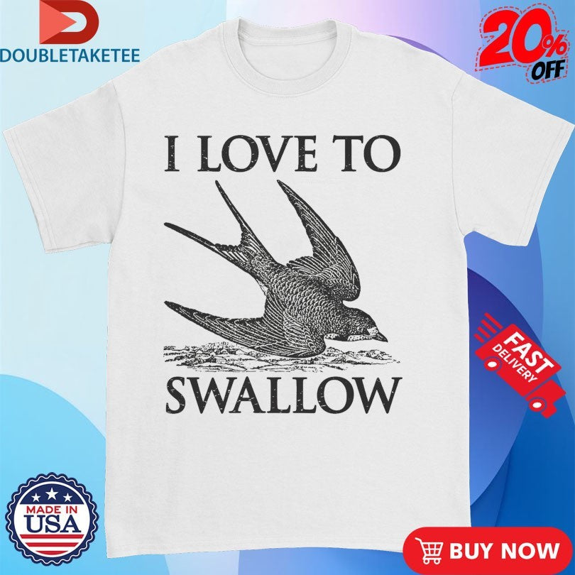 Official I Love To Swallow Bird Shirts