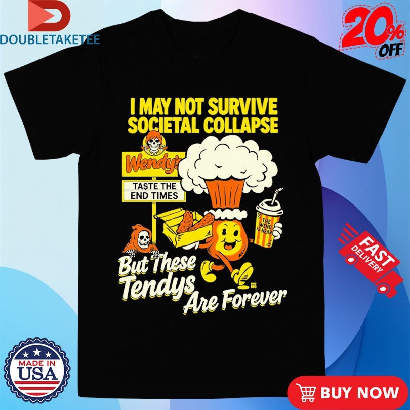 Official I May Not Survive Societal Collapse But There Tendys Are Forever Wendy’s Taste The End Times Shirts