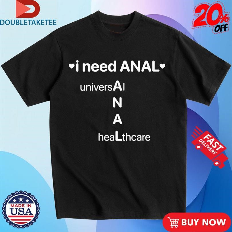 Official I Need Anal Universal Healthcare Shirts