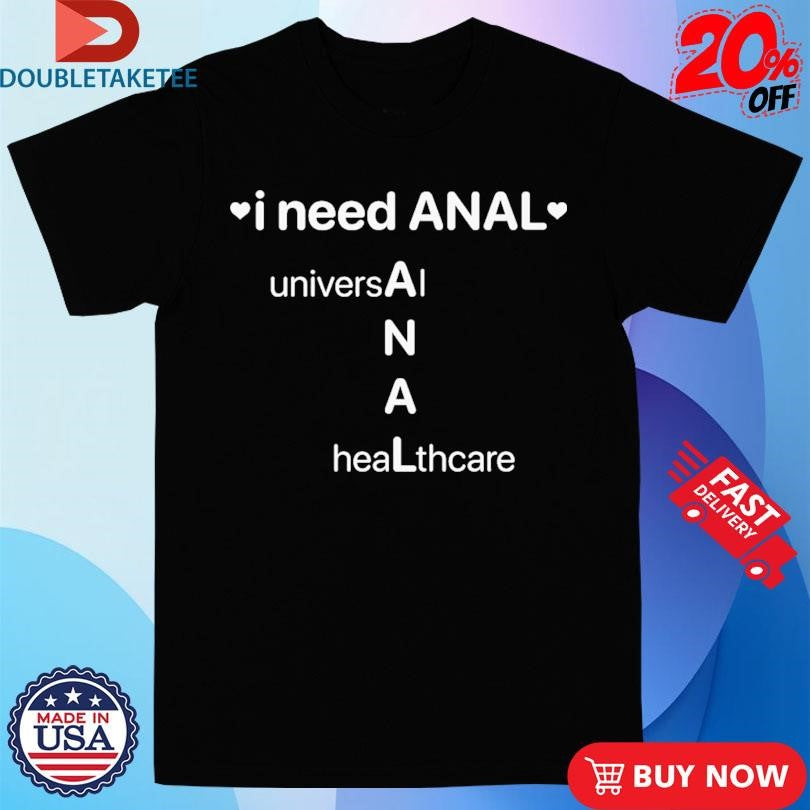 Official I Need Anal Universal Healthcare Shirts