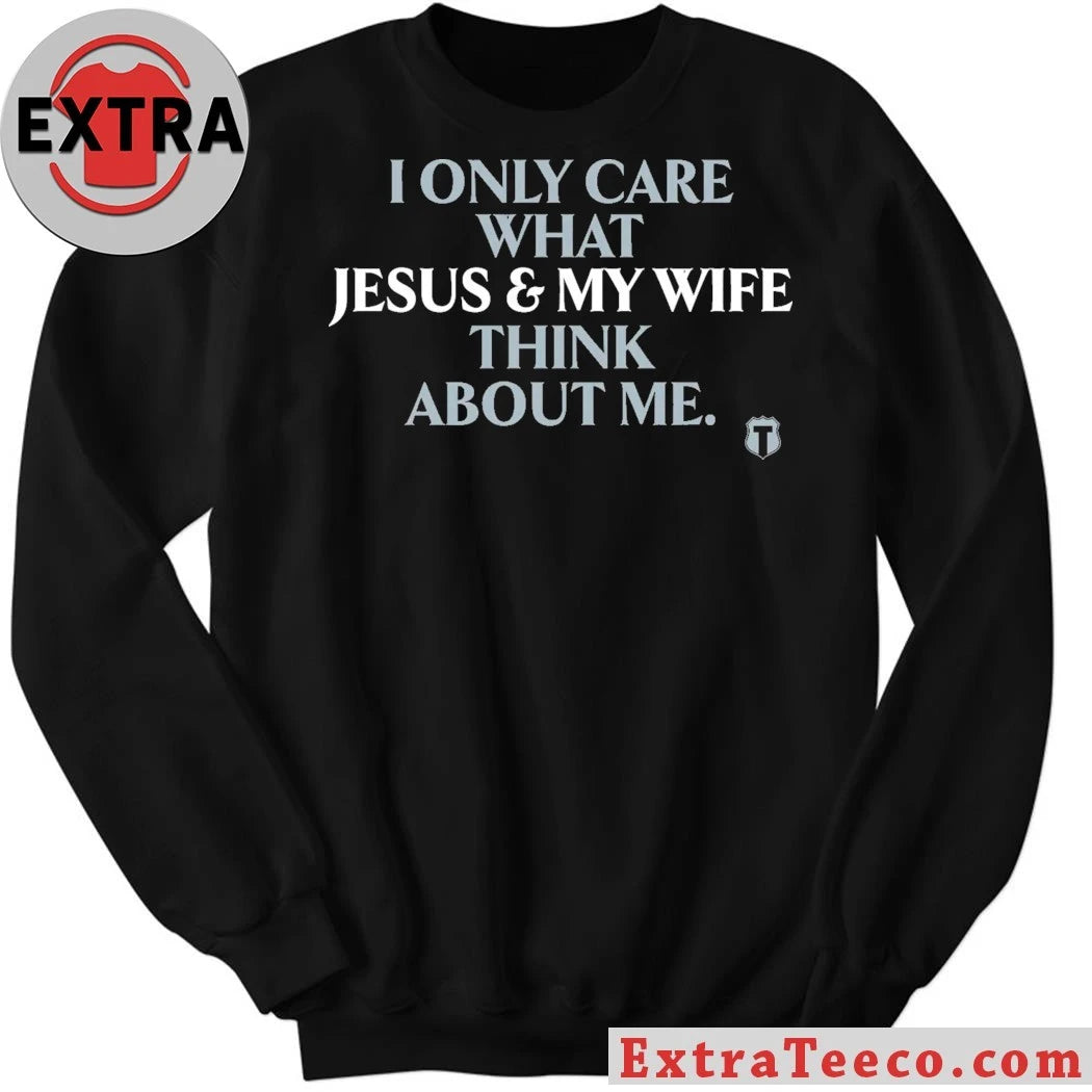 Official I Only Care About What My Wife And Jesus Thinks Shirt