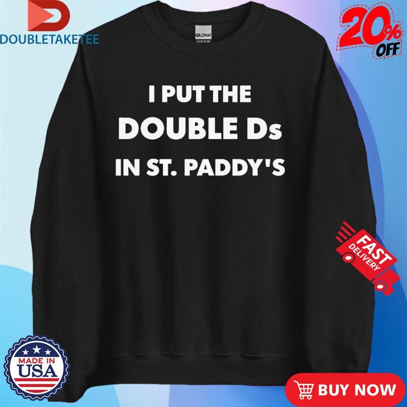 Official I Put The Double D’s In St. Paddy’s Shirts