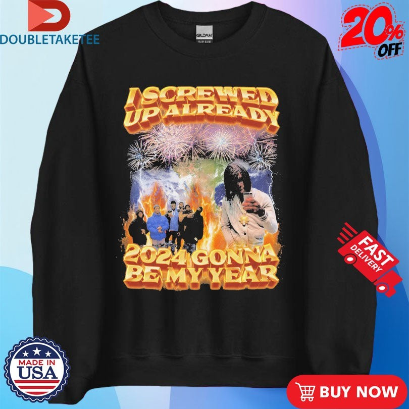 Official I Screwed Up Already 2024 Gonna Be My Year Shirts