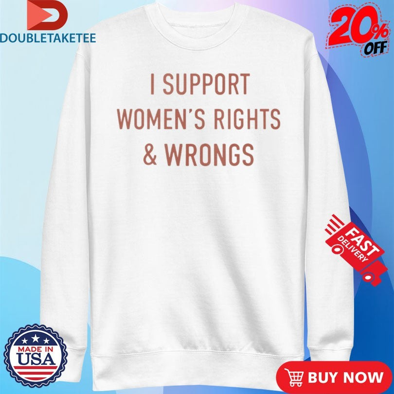 Official I Support Women’s Rights &amp; Wrongs Shirts