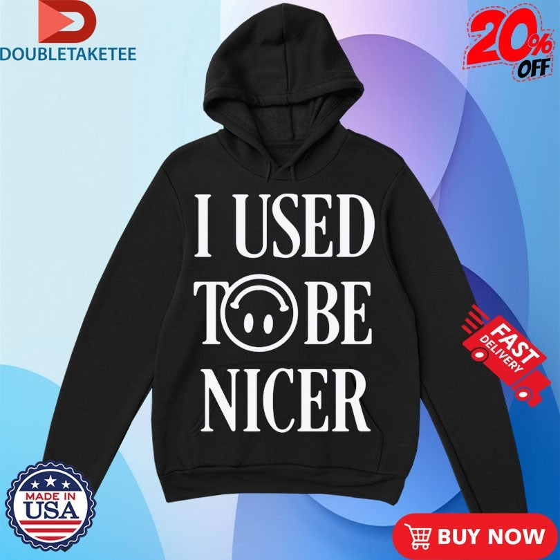Official I Used To Be Nicer Katelyn Tarver Shirts