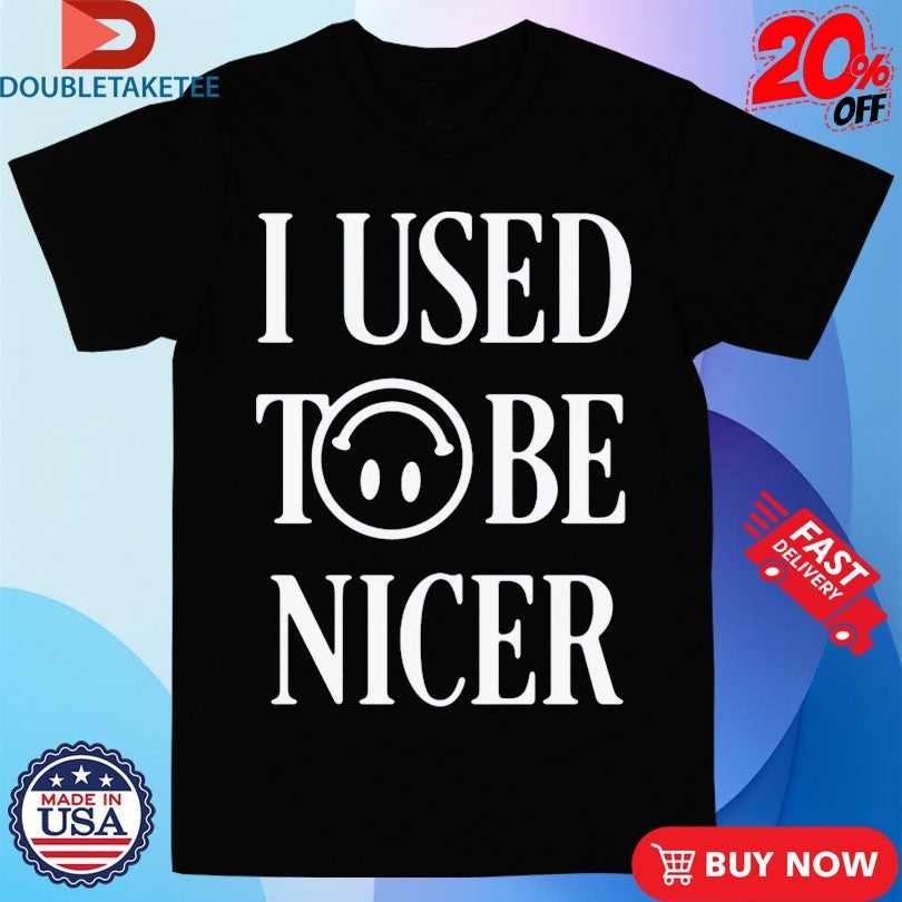 Official I Used To Be Nicer Katelyn Tarver Shirts